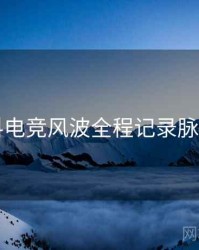 51爆料电竞风波全程记录脉络揭秘