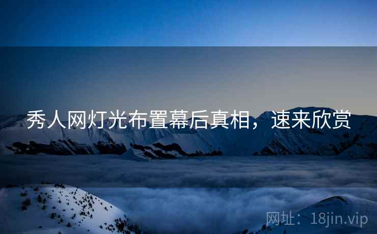 秀人网灯光布置幕后真相，速来欣赏
