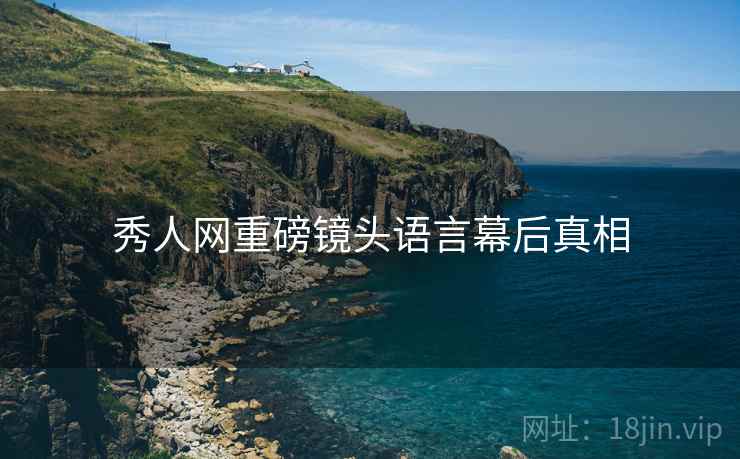 秀人网重磅镜头语言幕后真相