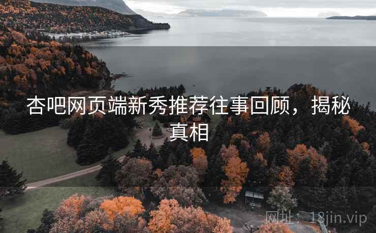 杏吧网页端新秀推荐往事回顾，揭秘真相