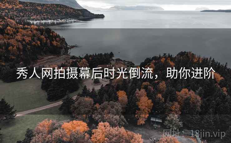 秀人网拍摄幕后时光倒流，助你进阶