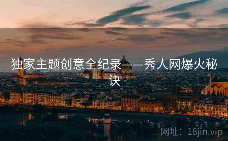 独家主题创意全纪录——秀人网爆火秘诀