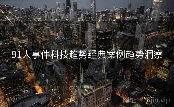 91大事件科技趋势经典案例趋势洞察