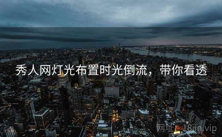 秀人网灯光布置时光倒流，带你看透