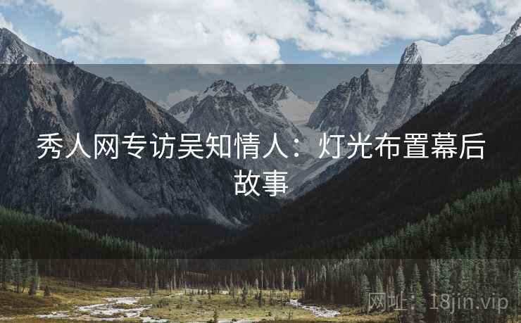 秀人网专访吴知情人：灯光布置幕后故事