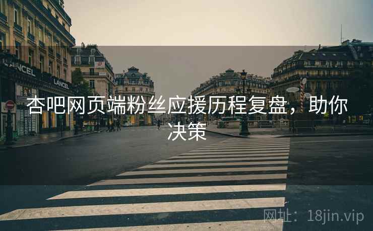 杏吧网页端粉丝应援历程复盘，助你决策
