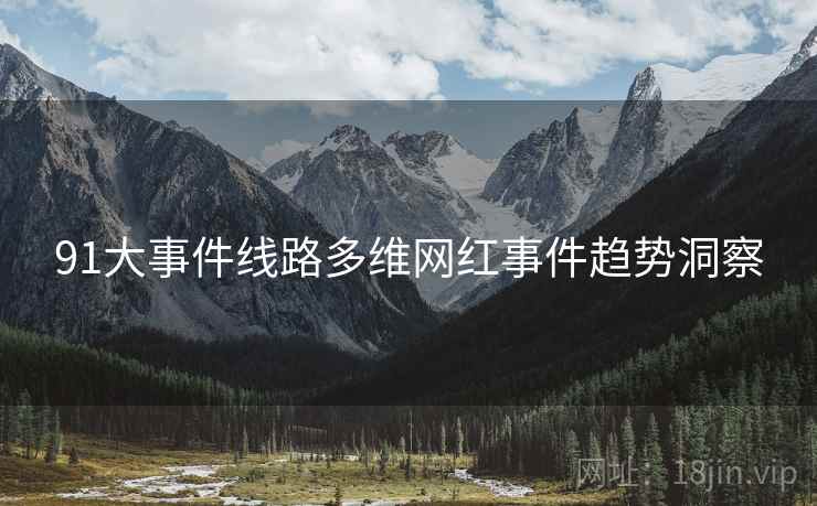 91大事件线路多维网红事件趋势洞察