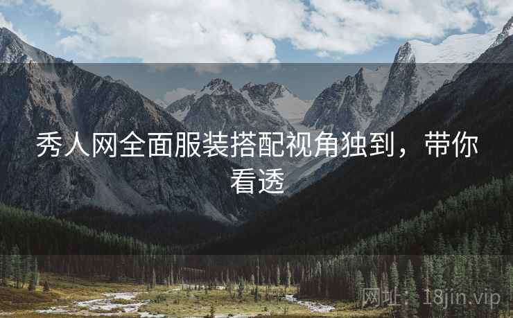 秀人网全面服装搭配视角独到，带你看透