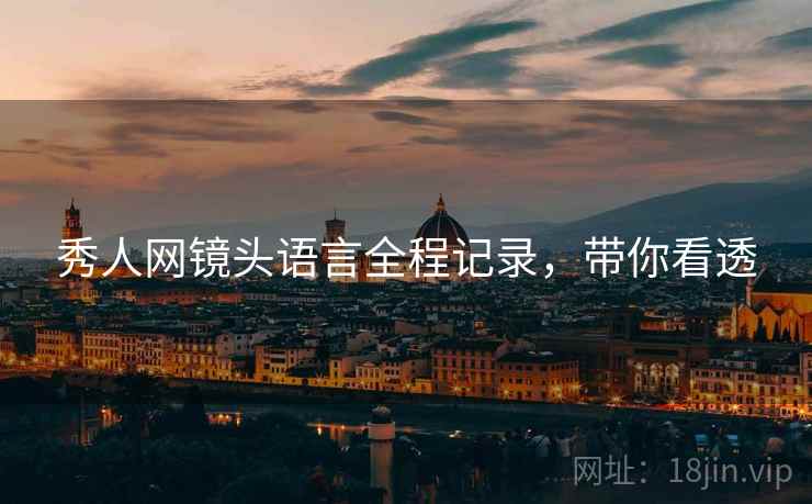 秀人网镜头语言全程记录，带你看透