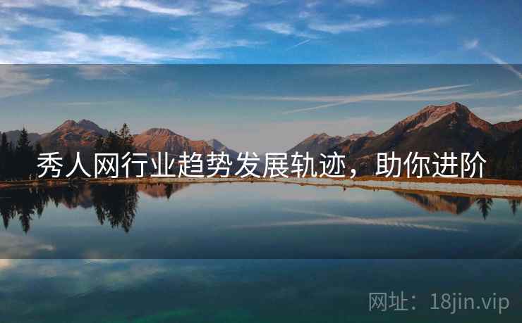 秀人网行业趋势发展轨迹，助你进阶