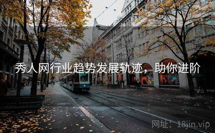 秀人网行业趋势发展轨迹，助你进阶