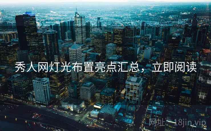 秀人网灯光布置亮点汇总，立即阅读